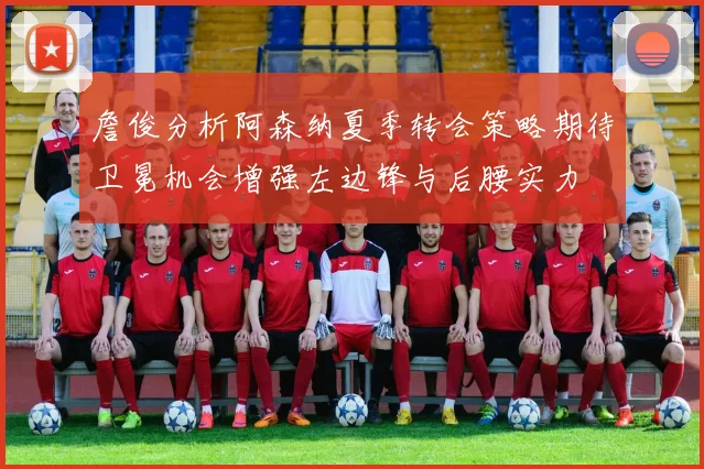 詹俊分析阿森纳夏季转会策略期待卫冕机会增强左边锋与后腰实力